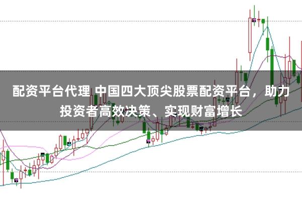 配資平臺代理 中國四大頂尖股票配資平臺,助力投資者高效決策、實現(xiàn)財富增長