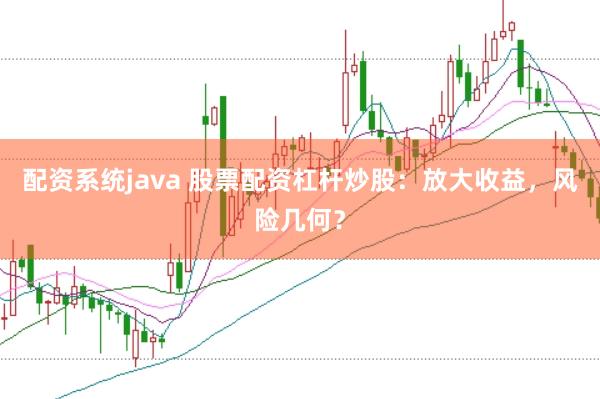 配資系統(tǒng)java 股票配資杠桿炒股：放大收益，風(fēng)險(xiǎn)幾何？