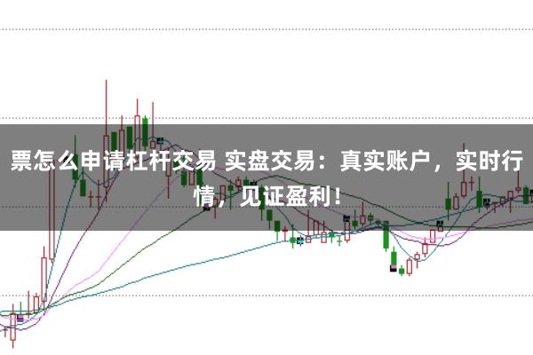 票怎么申請杠桿交易 實盤交易：真實賬戶，實時行情，見證盈利！