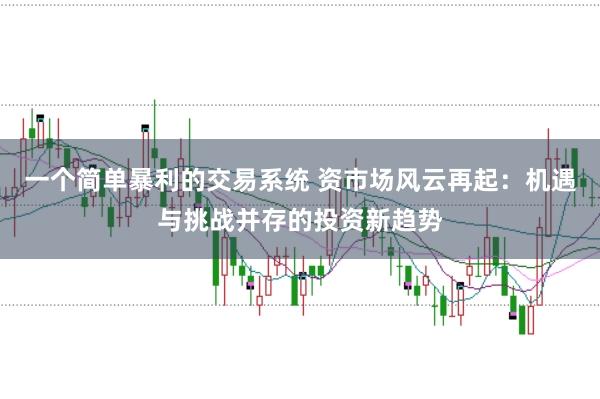 一個簡單暴利的交易系統 資市場風云再起：機遇與挑戰并存的投資新趨勢