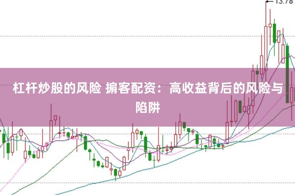 杠桿炒股的風險 掮客配資:高收益背后的風險與陷阱