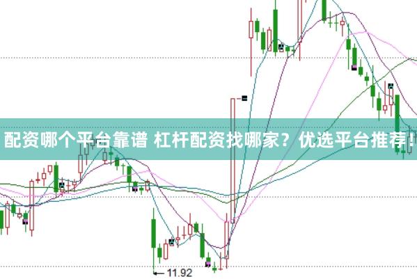 配資哪個平臺靠譜 杠桿配資找哪家?優選平臺推薦!